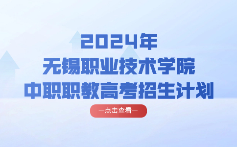 2024年无锡职业技术学院中职职教高考招生计划