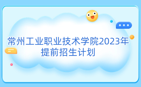 常州工业职业技术学院2023年提前招生计划