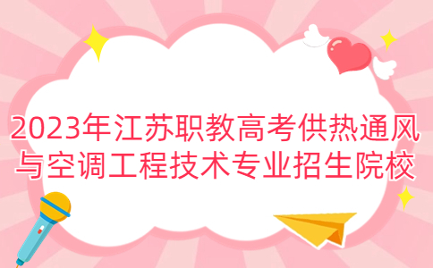 2023年江苏职教高考供热通风与空调工程技术专业招生院校