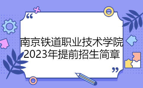 南京铁道职业技术学院2023年提前招生简章