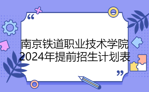 南京铁道职业技术学院2024年提前招生计划表