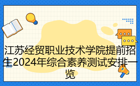 江苏经贸职业技术学院提前招生2024年综合素养测试安排一览