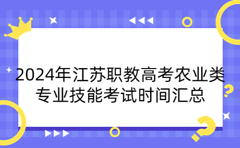 2024年江苏职教高考农业类专业技能考试时间