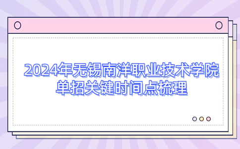 2024年无锡南洋职业技术学院单招关键时间点梳理