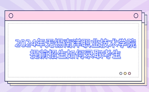 2024年无锡南洋职业技术学院提前招生