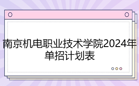 南京机电职业技术学院2024年单招计划表