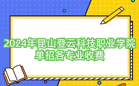 2024年昆山登云科技职业学院单招各专业收费多少