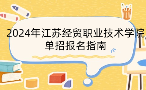 2024年江苏经贸职业技术学院单招报名指南