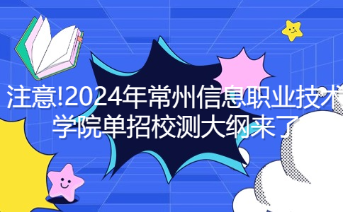 注意!2024年常州信息职业技术学院单招校测大纲来了