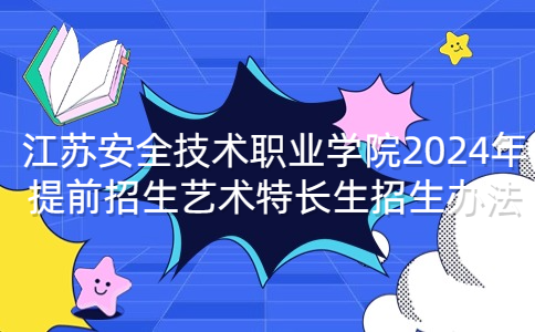 江苏安全技术职业学院2024年提前招生艺术特长生招生办法