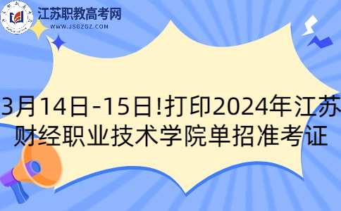 3月14日-15日!打印2024年江苏财经职业技术学院单招准考证