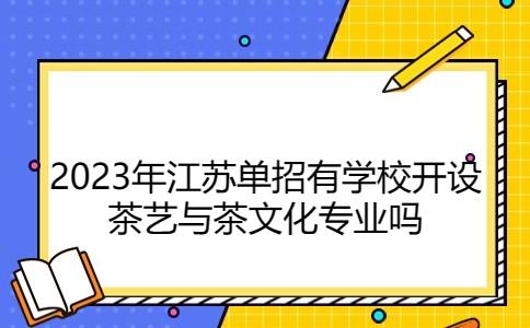 2023年江苏单招有学校开设茶艺与茶文化专业吗