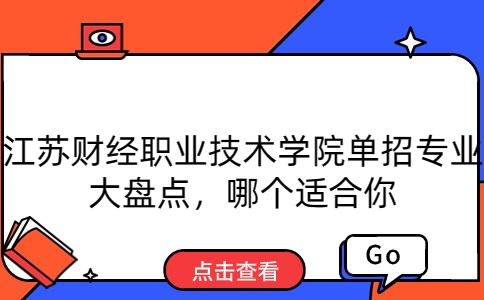 江苏财经职业技术学院单招专业大盘点，哪个适合你