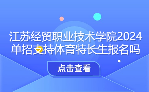 江苏经贸职业技术学院2024单招支持体育特长生报名吗