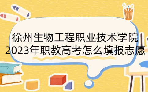 徐州生物工程职业技术学院2023年职教高考志愿填报